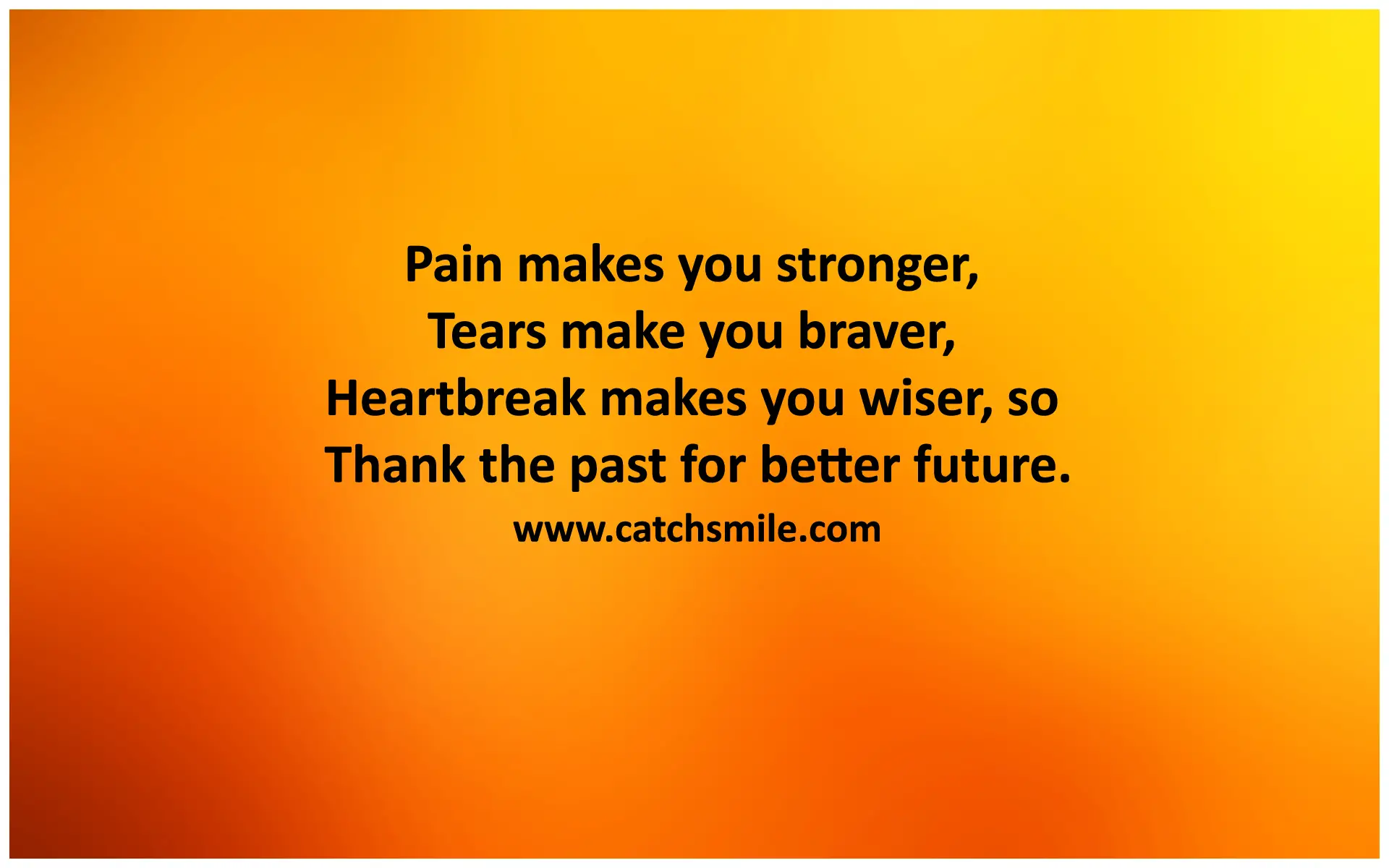 pain-makes-you-stronger-tears-make-you-braver-heartbreak-makes-you