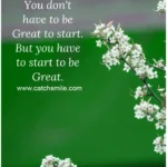 You dont have to be great to start but you have to start to be great Catch Smile