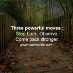 Three powerful moves Step back Observe Come back stronger Catch Smile