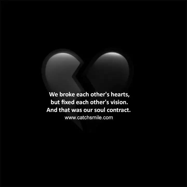 We broke each other’s hearts, but fixed each other’s vision. And that was our soul contract.