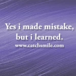Yes i made mistake but i learned 1 Catch Smile