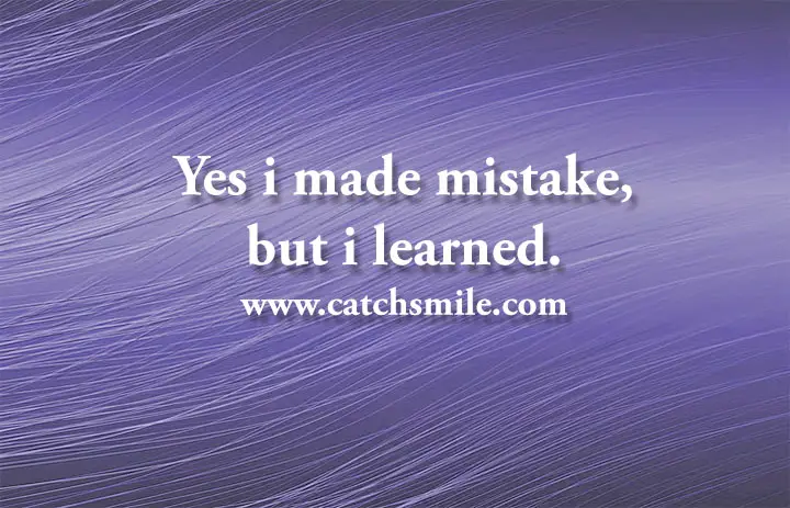Yes i made mistake but i learned 1 Catch Smile