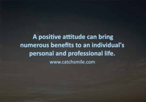 A positive attitude can bring numerous benefits to an individuals personal and professional life Catch Smile