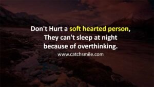 Don't Hurt a soft hearted person, They can't sleep at night because of overthinking.