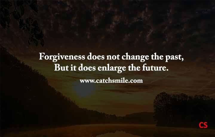 Forgiveness does not change the past, But it does enlarge the future.
