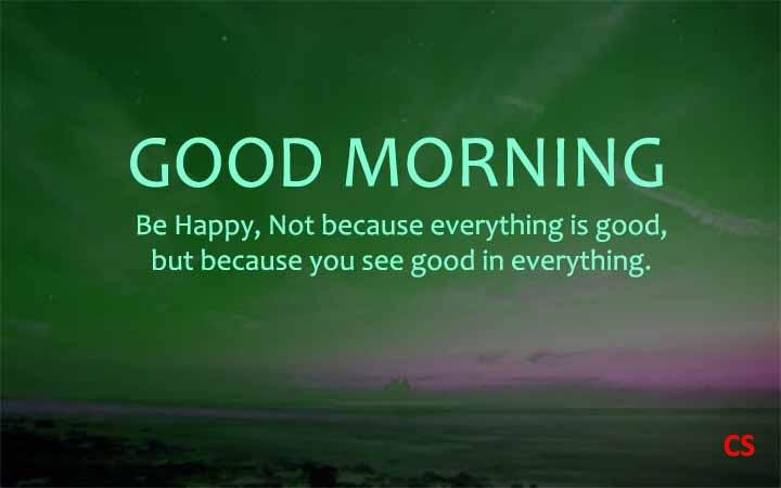 Good Morning Be Happy Not because everything is good but because you see good in everything Catch Smile
