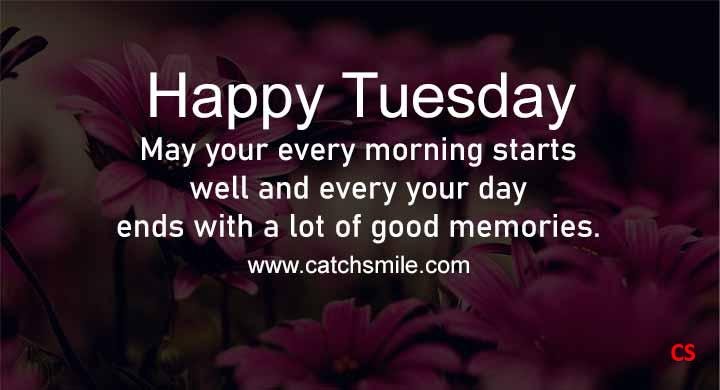 Happy Tuesday May your every morning starts well and every your day ends with a lot of good memories. Catch Smile