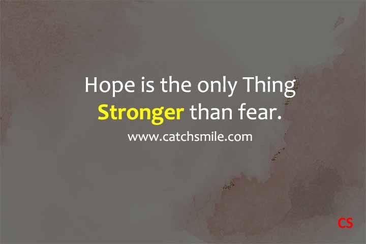 Hope is the only Thing Stronger than fear.