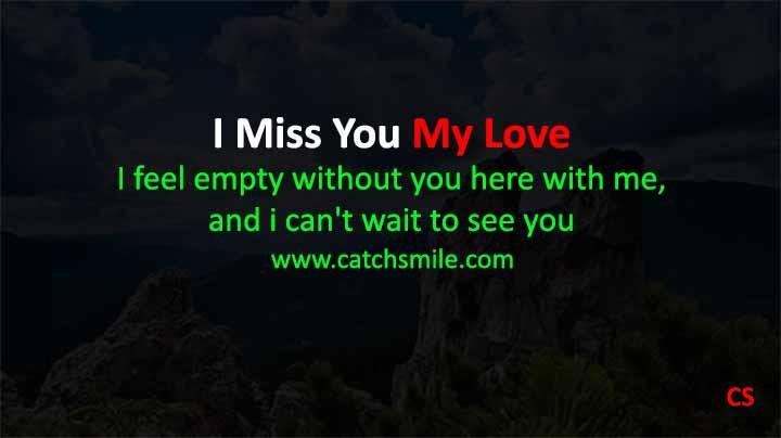 I feel empty without you here with me and i cant wait to see you I Miss You My Love Catch Smile