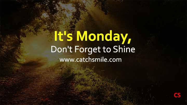 It's Monday, Don't Forget to Shine
