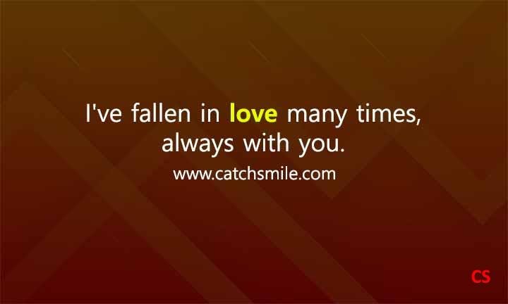 Ive fallen in love many times always with you Catch Smile