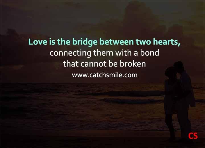 Love is the bridge between two hearts connecting them with a bond that cannot be broken Catch Smile