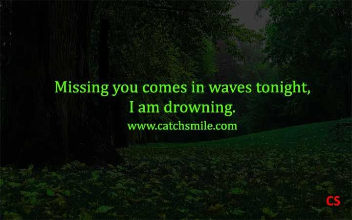 Missing you comes in waves tonight I am drowning Catch Smile
