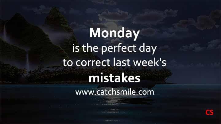 Monday is the perfect day to correct last week's mistakes