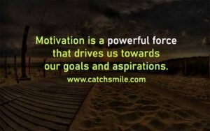 Motivation is a powerful force that drives us towards our goals and aspirations Catch Smile