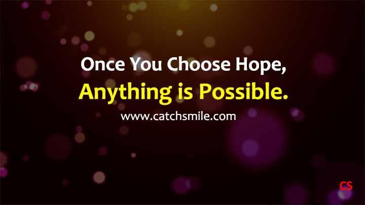 Once You Choose Hope, Anything is Possible.