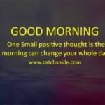 One Small positive thought is the morning can change your whole day.