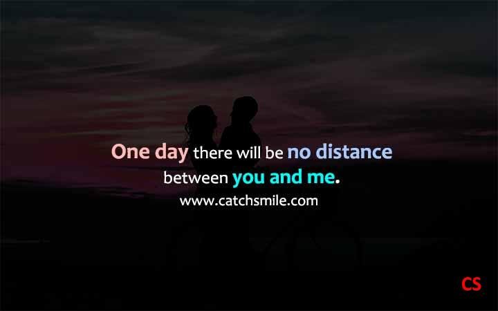 One day there will be no distance between you and me Catch Smile