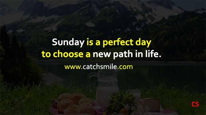 Sunday is a perfect day to choose a new path in life.