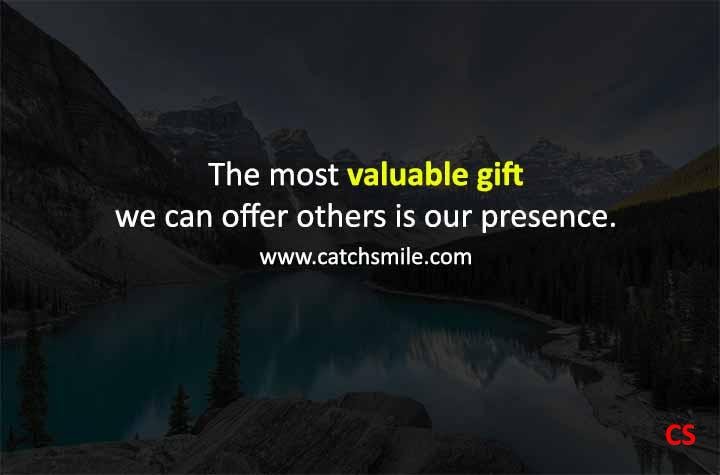 The most valuable gift we can offer others is our presence Catch Smile