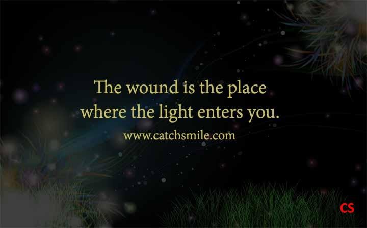 The wound is the place where the light enters you.