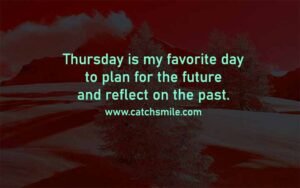Thursday is my favorite day to plan for the future and reflect on the past Catch Smile