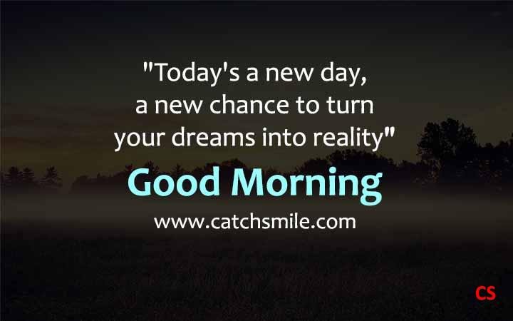 Todays a new day a new chance to turn your dreams into reality Good Morning Catch Smile