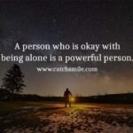 A person who is okay with being alone is a powerful person.