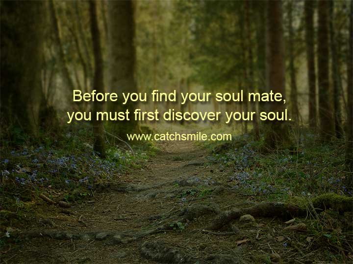 Before you find your soul mate, you must first discover your soul.