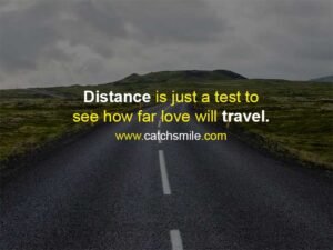 Distance is just a test to see how far love will travel.