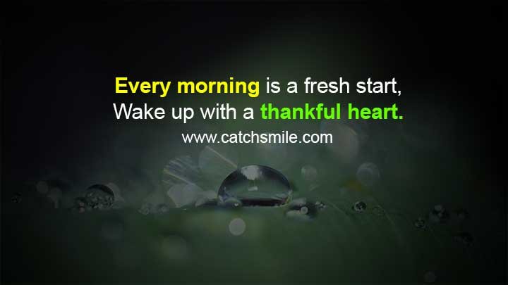 Every morning is a fresh start, Wake up with a thankful heart.