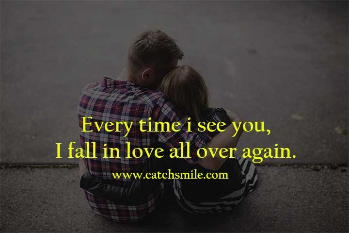 Every time i see you, I fall in love all over again.
