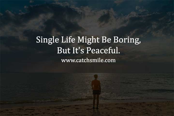 Single Life Might Be Boring, But It's Peaceful.