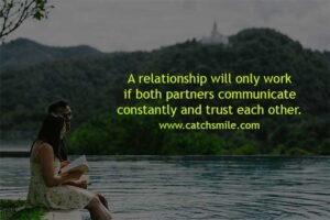 A Relationship will only work if both partners communicate constantly and trust each other.