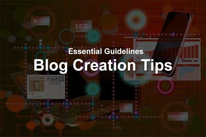 Blog Creation Tips - Essential Guidelines