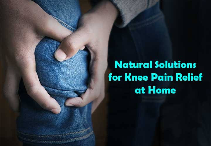 Natural Solutions for Knee Pain Relief at Home