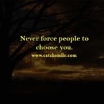 Never force people to choose you.