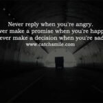 Never reply when you're angry. Never make a promise when you're happy. Never make a decision when you're sad.