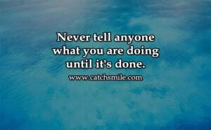 Never tell anyone what you are doing until it's done.