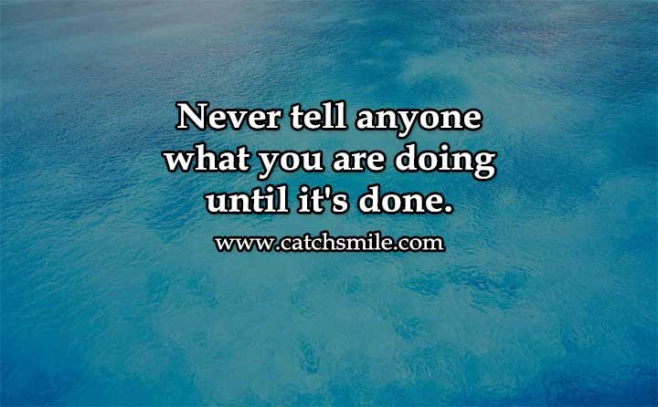 Never tell anyone what you are doing until it's done.
