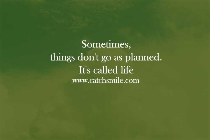 Sometimes, things don't go as planned. It's called life