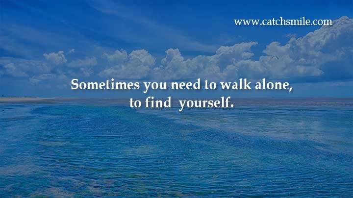Sometimes you need to walk alone, to find yourself.