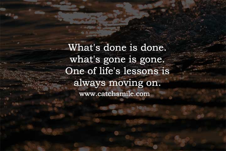 What's done is done. what's gone is gone. One of life's lessons is always moving on.