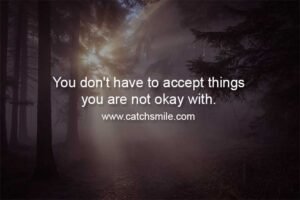 You don't have to accept things you are not okay with.