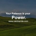 Your Patience is your power.