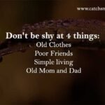 Don't be shy at 4 things: Old Clothes Poor Friends Simple living Old Mom and dad