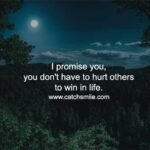 I promise you, you don't have to hurt others to win in life.