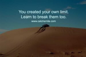 You created your own limit. Learn to break them too.