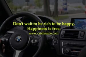 Don't wait to be rich to be happy, Happiness is free.