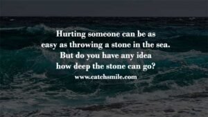 Hurting someone can be as easy as throwing a stone in the sea. But do you have any idea how deep the stone can go?